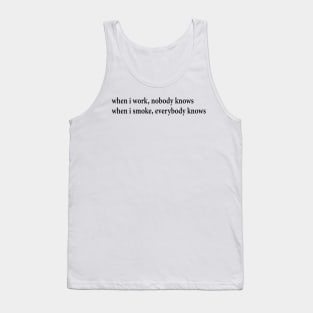 when i work, nobody knows when i smoke, everybody knows Tank Top